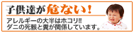 子供達が危ない！アレルギーの大半はホコリ！！ダニの死骸と糞が関係しています。